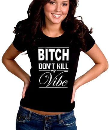 Bitch Don't Kill My Vibe Girl's T-Shirt Casual Formal Business