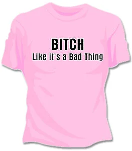 Bitch Like It's A Bad Thing Girls T-Shirt Fleece Nylon Spandex